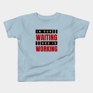 In Our Waiting God Is Working | Christian Saying Kids T-Shirt